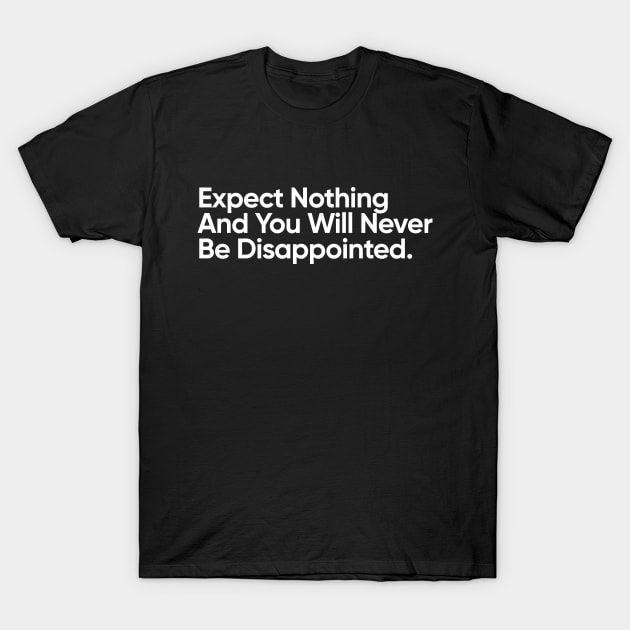 Expect Nothing And You Will Never Be Disappointed. T-Shirt by EverGreene